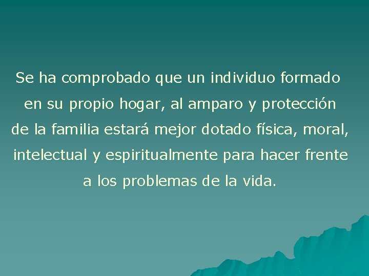 Se ha comprobado que un individuo formado en su propio hogar, al amparo y