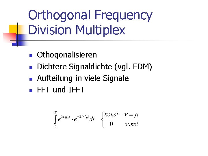 Orthogonal Frequency Division Multiplex n n Othogonalisieren Dichtere Signaldichte (vgl. FDM) Aufteilung in viele