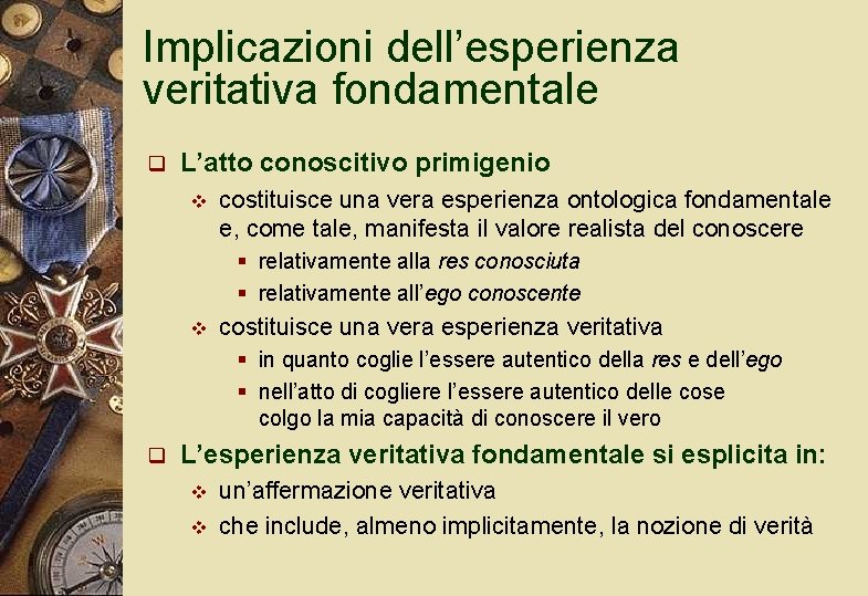 Implicazioni dell’esperienza veritativa fondamentale q L’atto conoscitivo primigenio v costituisce una vera esperienza ontologica