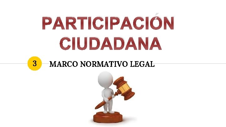 PARTICIPACIÓN CIUDADANA 3 MARCO NORMATIVO LEGAL 