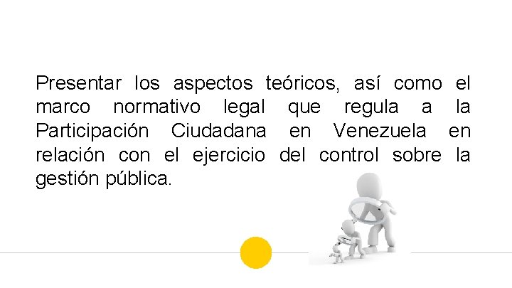 Presentar los aspectos teóricos, así como marco normativo legal que regula a Participación Ciudadana
