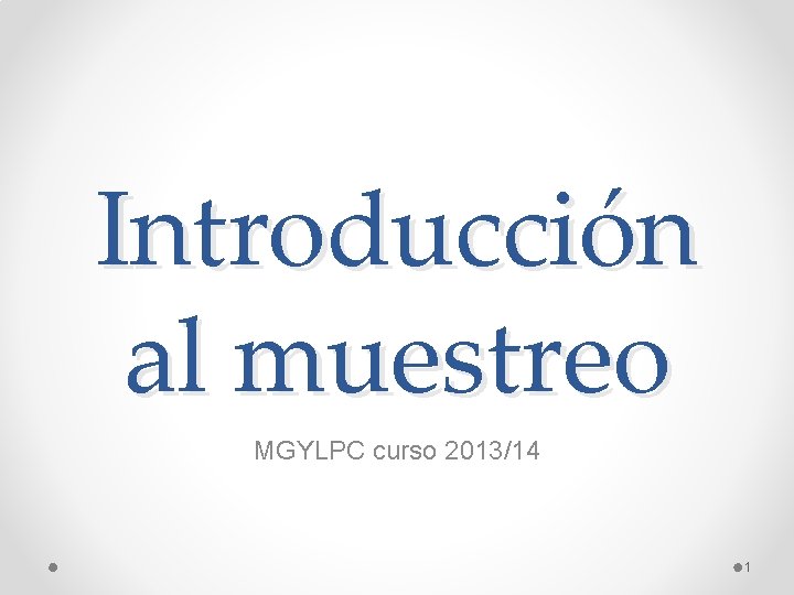 Introducción al muestreo MGYLPC curso 2013/14 1 