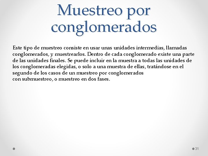 Muestreo por conglomerados Este tipo de muestreo consiste en usar unas unidades intermedias, llamadas