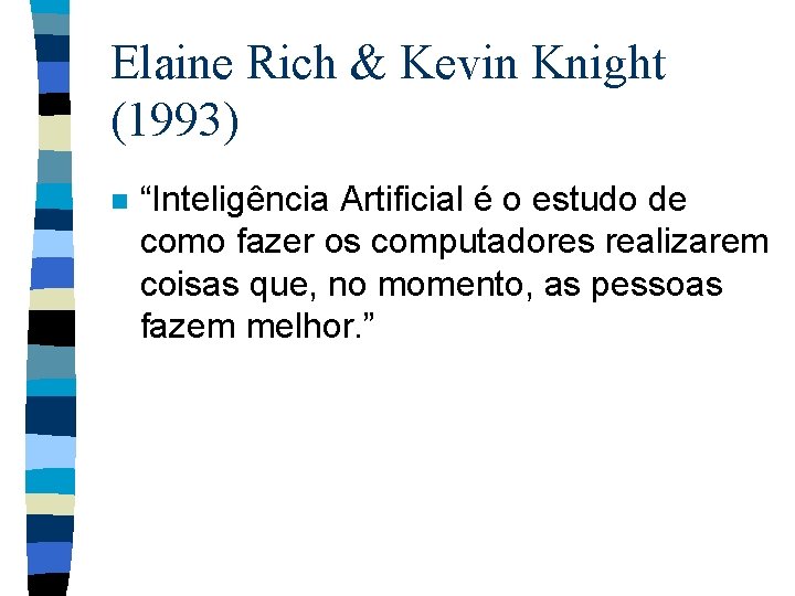 Elaine Rich & Kevin Knight (1993) n “Inteligência Artificial é o estudo de como