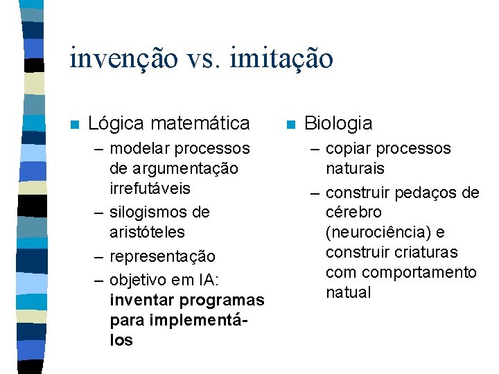 invenção vs. imitação n Lógica matemática – modelar processos de argumentação irrefutáveis – silogismos