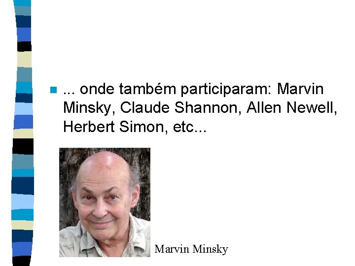 n . . . onde também participaram: Marvin Minsky, Claude Shannon, Allen Newell, Herbert