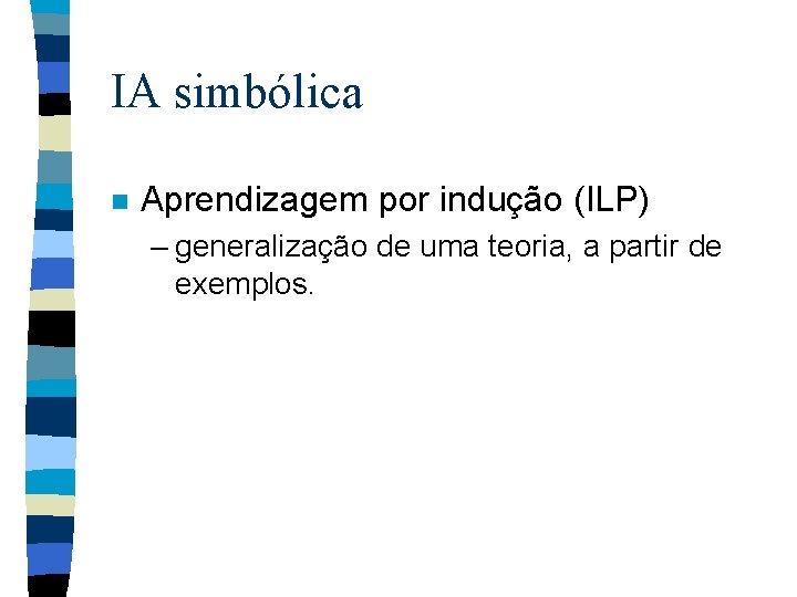 IA simbólica n Aprendizagem por indução (ILP) – generalização de uma teoria, a partir