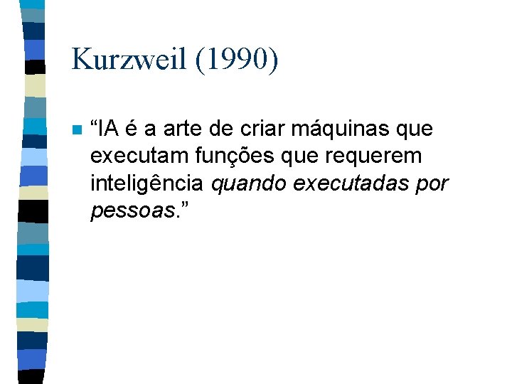 Kurzweil (1990) n “IA é a arte de criar máquinas que executam funções que