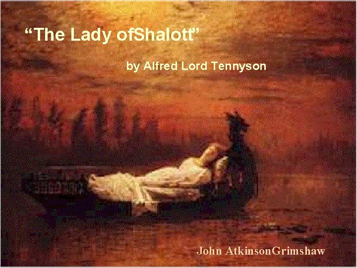 “The Lady of. Shalott” by Alfred Lord Tennyson John Atkinson Grimshaw 