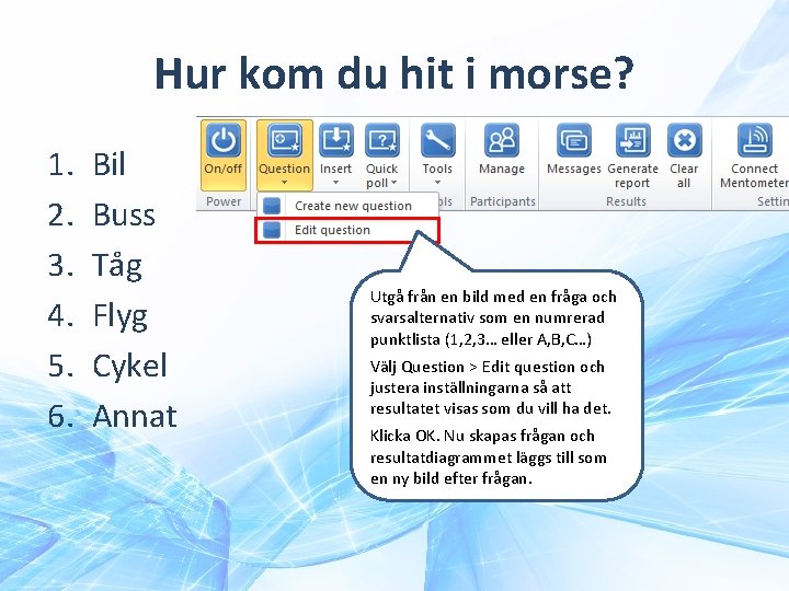 Hur kom du hit i morse? 1. 2. 3. 4. 5. 6. Bil Buss