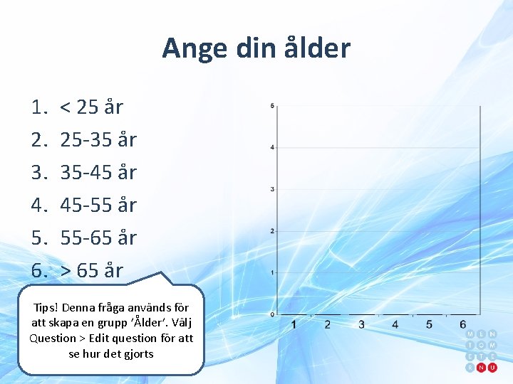 Ange din ålder 1. 2. 3. 4. 5. 6. < 25 år 25 -35