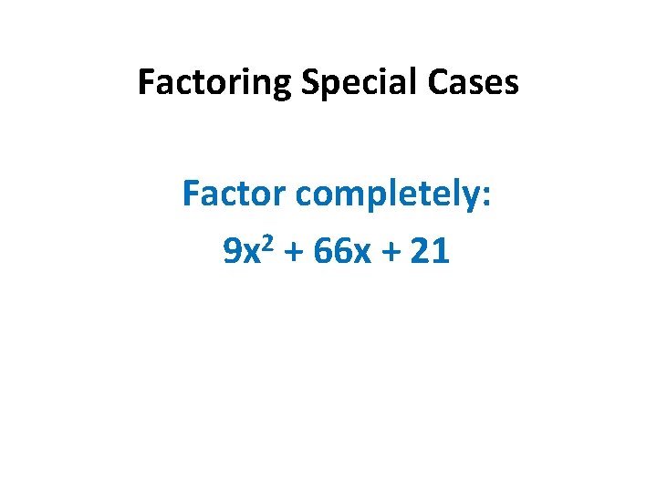 Factoring Special Cases Factor completely: 2 9 x + 66 x + 21 