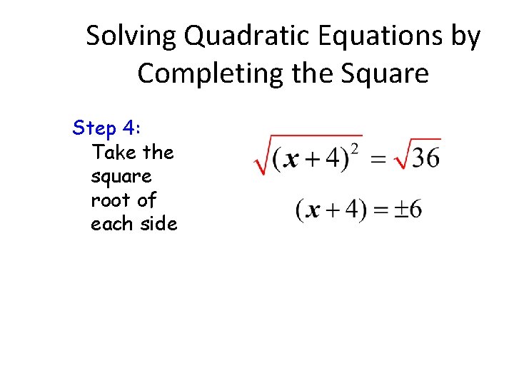 Solving Quadratic Equations by Completing the Square Step 4: Take the square root of