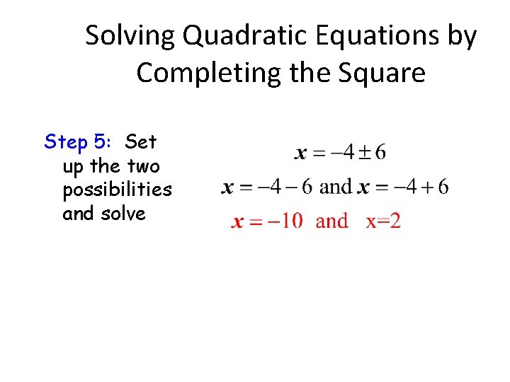 Solving Quadratic Equations by Completing the Square Step 5: Set up the two possibilities