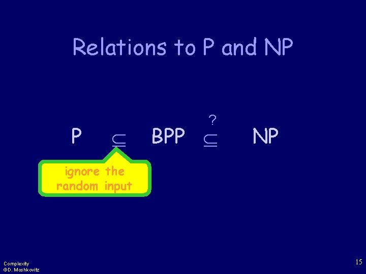 Relations to P and NP P ? BPP NP ignore the random input Complexity