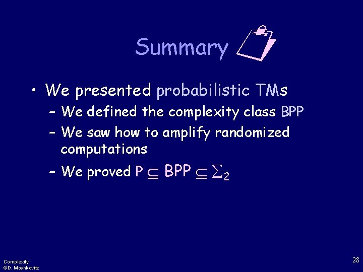 Summary • We presented probabilistic TMs – We defined the complexity class BPP –