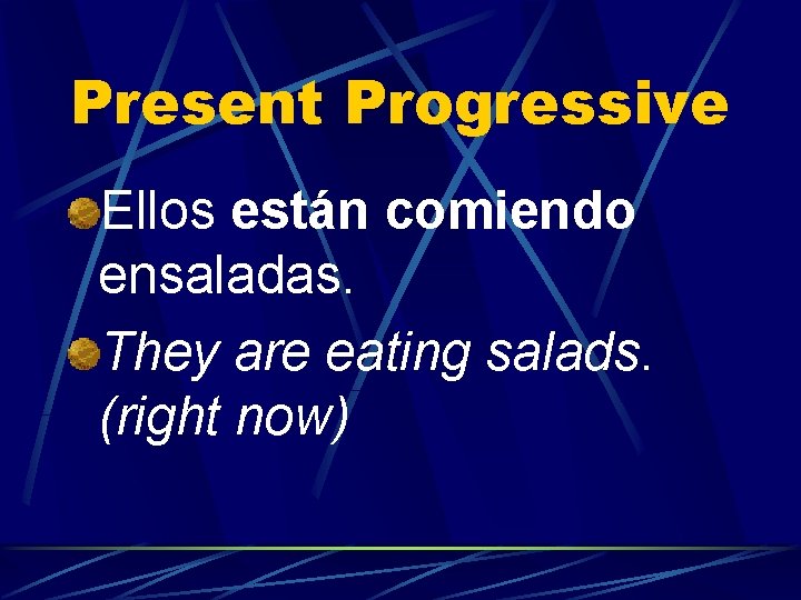 Present Progressive Ellos están comiendo ensaladas. They are eating salads. (right now) 