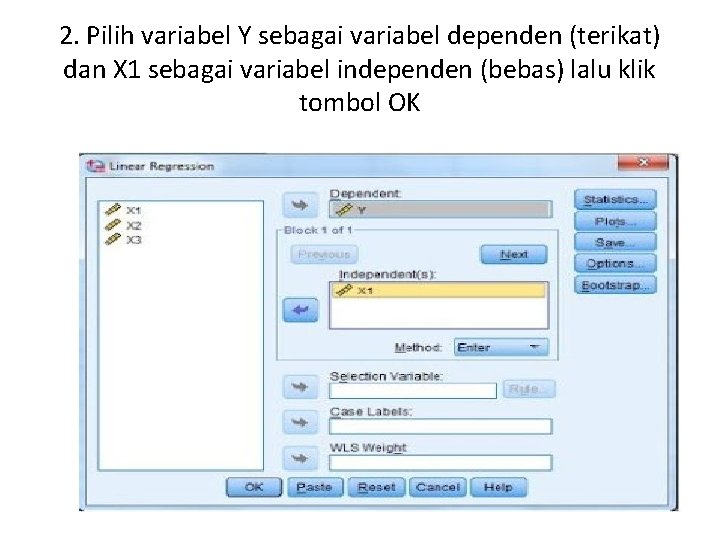 2. Pilih variabel Y sebagai variabel dependen (terikat) dan X 1 sebagai variabel independen