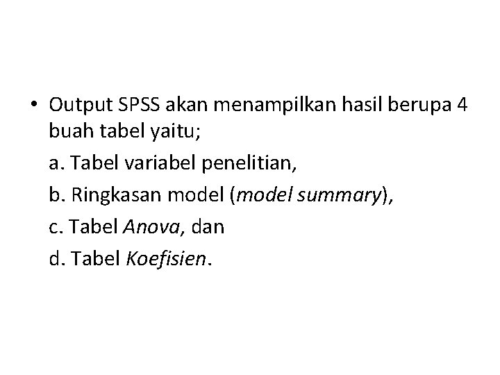  • Output SPSS akan menampilkan hasil berupa 4 buah tabel yaitu; a. Tabel
