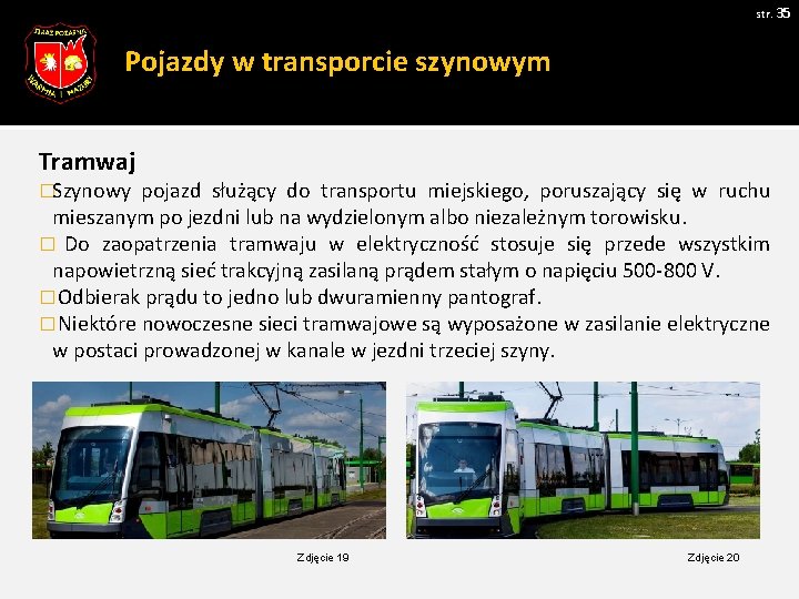 str. 35 Pojazdy w transporcie szynowym Tramwaj �Szynowy pojazd służący do transportu miejskiego, poruszający