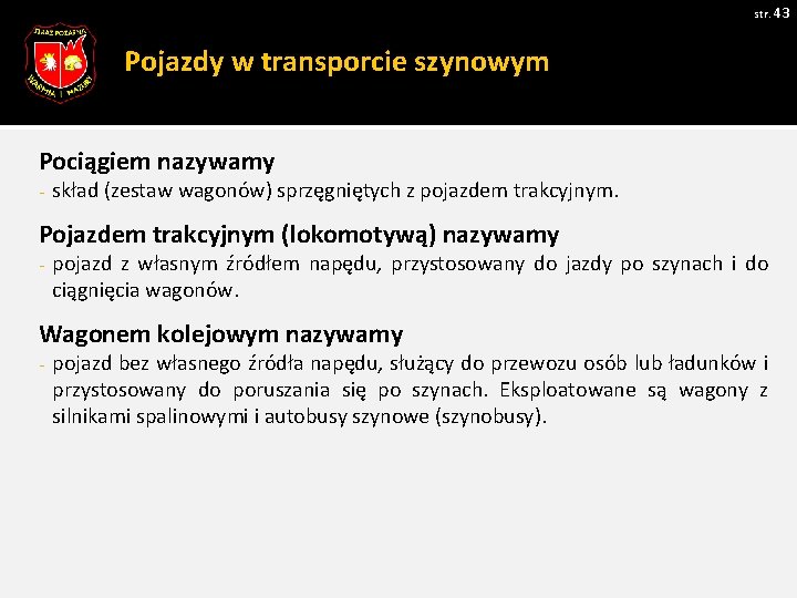 str. 43 Pojazdy w transporcie szynowym Pociągiem nazywamy - skład (zestaw wagonów) sprzęgniętych z