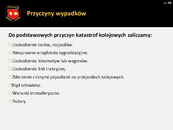 str. 46 Przyczyny wypadków Do podstawowych przyczyn katastrof kolejowych zaliczamy: � Uszkodzenie torów, rozjazdów. str. 46 Przyczyny wypadków Do podstawowych przyczyn katastrof kolejowych zaliczamy: � Uszkodzenie torów, rozjazdów.
