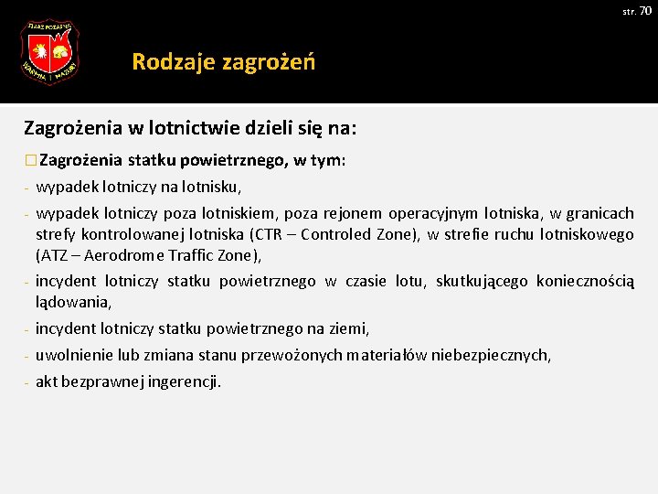 str. 70 Rodzaje zagrożeń Zagrożenia w lotnictwie dzieli się na: � Zagrożenia statku powietrznego, str. 70 Rodzaje zagrożeń Zagrożenia w lotnictwie dzieli się na: � Zagrożenia statku powietrznego,