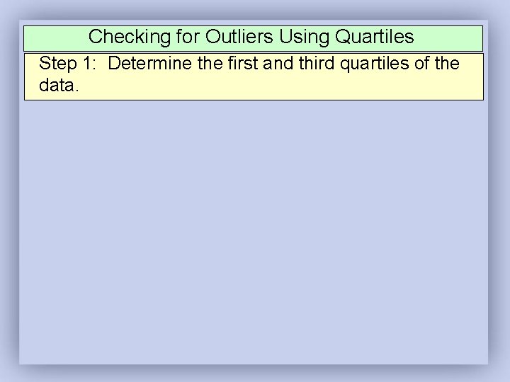 Checking for Outliers Using Quartiles Step 1: Determine the first and third quartiles of Checking for Outliers Using Quartiles Step 1: Determine the first and third quartiles of