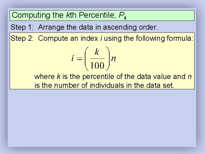Computing the kth Percentile, Pk Step 1: Arrange the data in ascending order. Step Computing the kth Percentile, Pk Step 1: Arrange the data in ascending order. Step