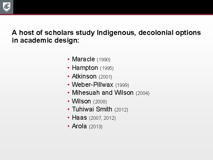 A host of scholars study Indigenous, decolonial options in academic design: • Maracle (1990)