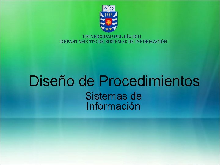 UNIVERSIDAD DEL BÍO-BÍO DEPARTAMENTO DE SISTEMAS DE INFORMACIÓN Diseño de Procedimientos Sistemas de Información