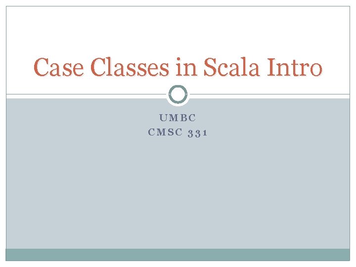 Case Classes in Scala Intro UMBC CMSC 331 