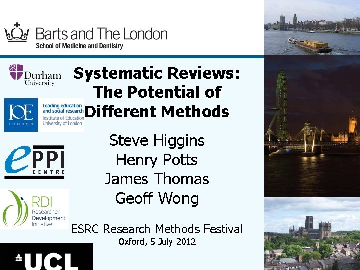 Systematic Reviews: The Potential of Different Methods Steve Higgins Henry Potts James Thomas Geoff