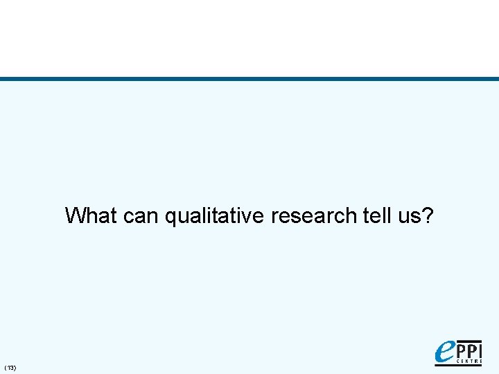 What can qualitative research tell us? (13) 