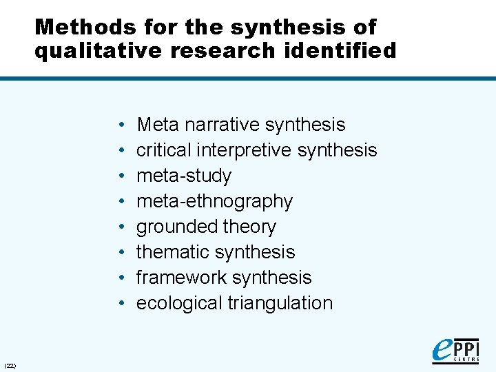 Methods for the synthesis of qualitative research identified • • (22) Meta narrative synthesis