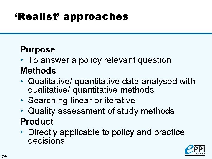 ‘Realist’ approaches Purpose • To answer a policy relevant question Methods • Qualitative/ quantitative