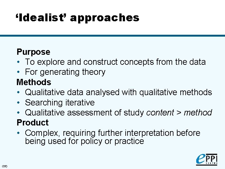 ‘Idealist’ approaches Purpose • To explore and construct concepts from the data • For