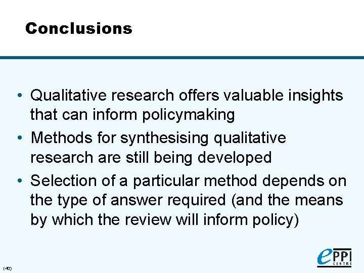 Conclusions • Qualitative research offers valuable insights that can inform policymaking • Methods for