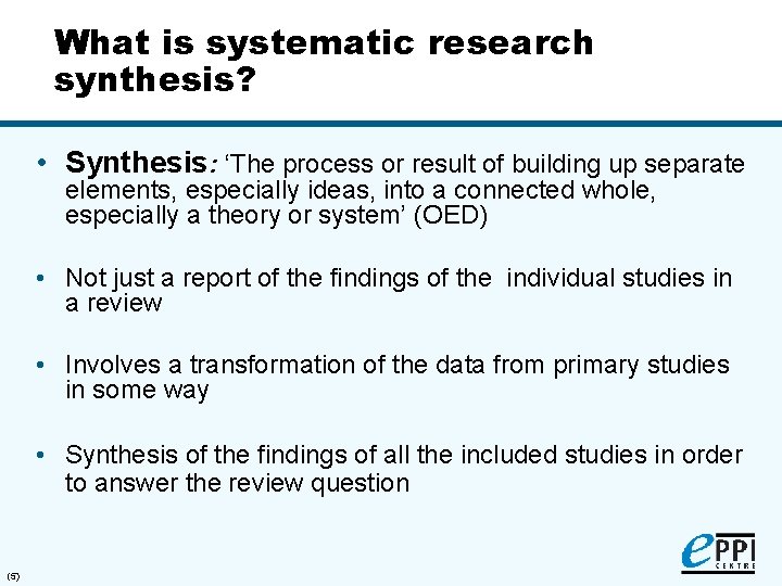 What is systematic research synthesis? • Synthesis: ‘The process or result of building up