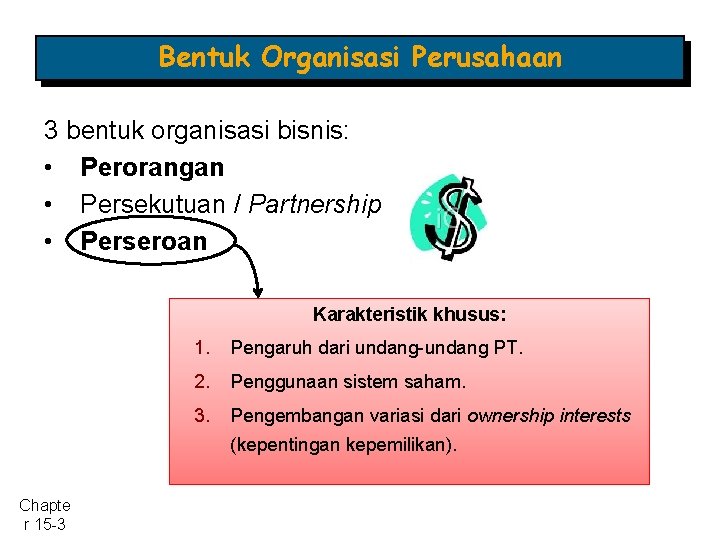 Bentuk Organisasi Perusahaan 3 bentuk organisasi bisnis: • Perorangan • Persekutuan / Partnership •