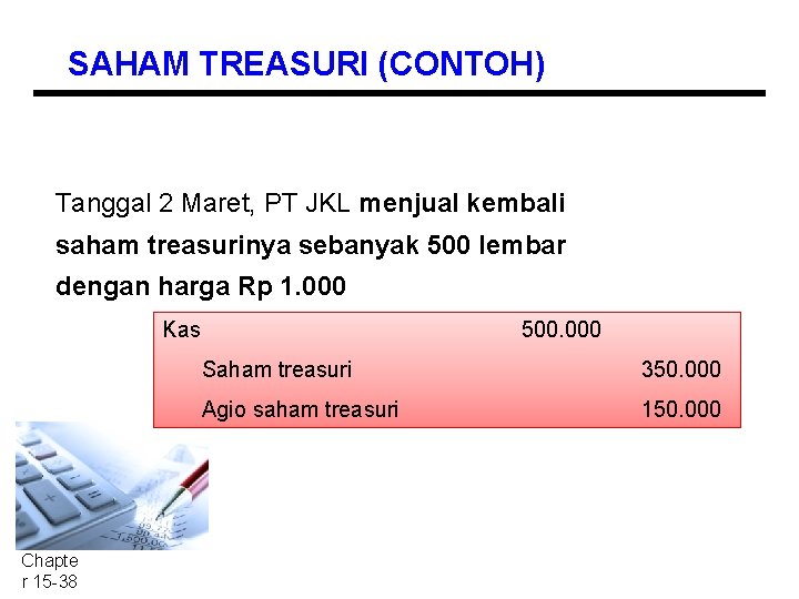 SAHAM TREASURI (CONTOH) Tanggal 2 Maret, PT JKL menjual kembali saham treasurinya sebanyak 500