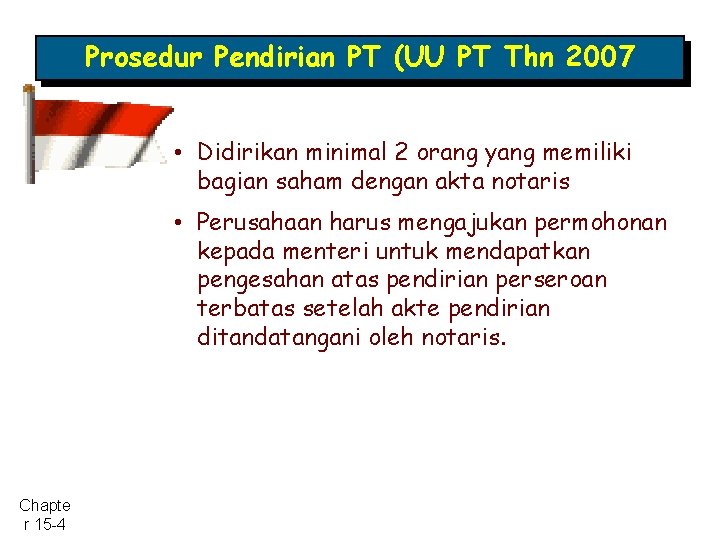 Prosedur Pendirian PT (UU PT Thn 2007 • Didirikan minimal 2 orang yang memiliki