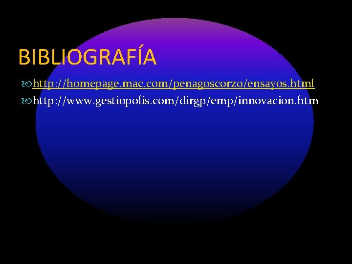 BIBLIOGRAFÍA http: //homepage. mac. com/penagoscorzo/ensayos. html http: //www. gestiopolis. com/dirgp/emp/innovacion. htm 