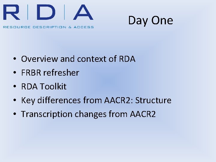 Day One • • • Overview and context of RDA FRBR refresher RDA Toolkit