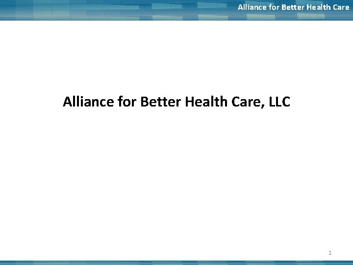 Alliance for Better Health Care, LLC 1 