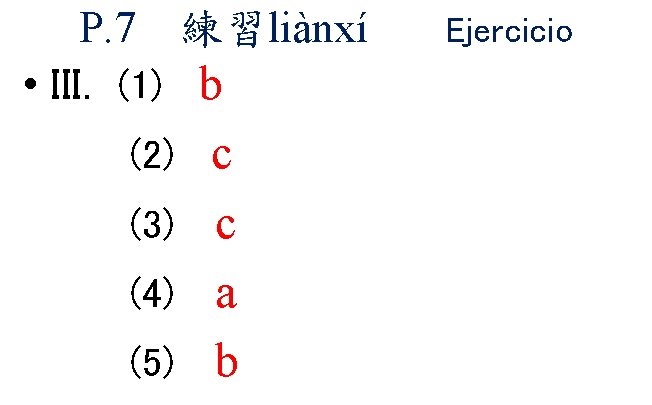 P. 7 練習liànxí • III. (1) b c (3) c (4) a (5) b P. 7 練習liànxí • III. (1) b c (3) c (4) a (5) b