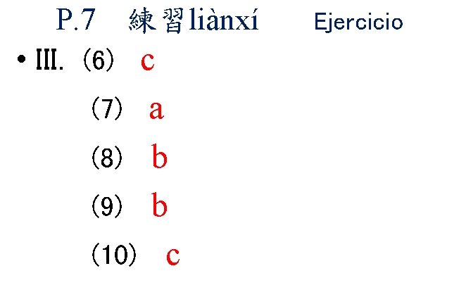 P. 7 練習liànxí • III. (6) c a (8) b (9) b (10) c P. 7 練習liànxí • III. (6) c a (8) b (9) b (10) c