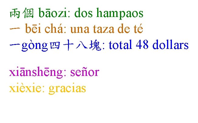 兩個 bāozi: dos hampaos 一 bēi chá: una taza de té 一gòng四十八塊: total 48 兩個 bāozi: dos hampaos 一 bēi chá: una taza de té 一gòng四十八塊: total 48