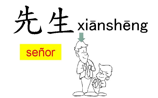 先生xiānshēng señor 先生xiānshēng señor