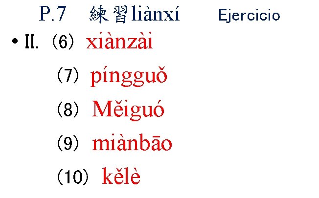 P. 7 練習liànxí • II. (6) xiànzài píngguǒ (8) Měiguó (9) miànbāo (10) kělè P. 7 練習liànxí • II. (6) xiànzài píngguǒ (8) Měiguó (9) miànbāo (10) kělè